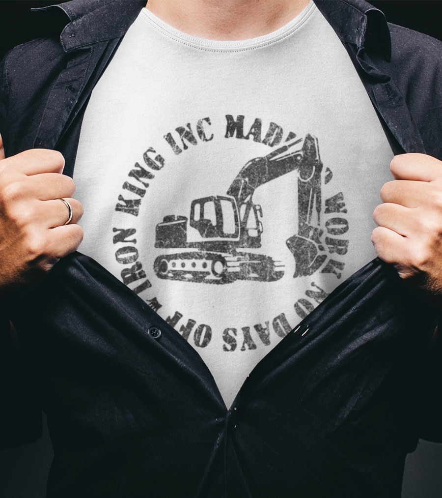 Iron King Inc Mad Work No Days Off Excavator T-Shirt