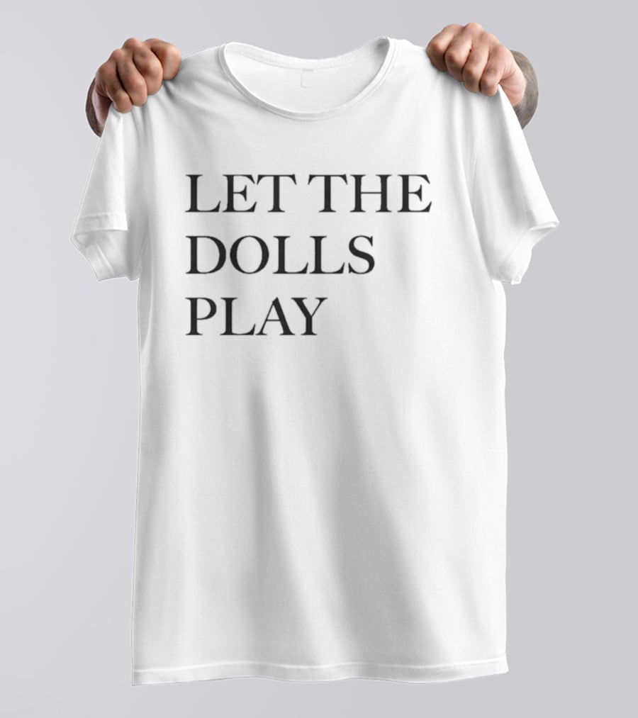 Let The Dolls Play T-Shirt