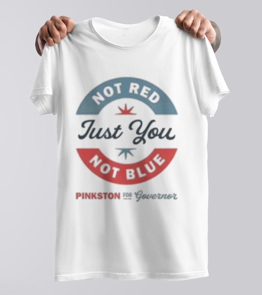 Not Red Just You Not Blue Pinkston For Governor T-Shirt