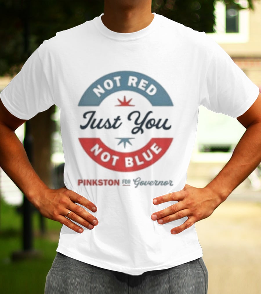 Not Red Just You Not Blue Pinkston For Governor T-Shirt