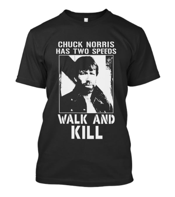 Chuck Norris Has Two Speeds Walk And Kill T-Shirt
