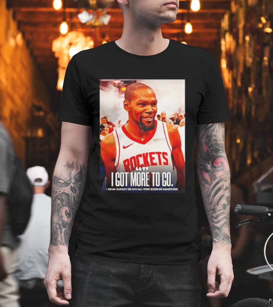 Houston Rockets I Got More To Go Kevin Durant 5th All Time Scoring Milestone T-Shirt