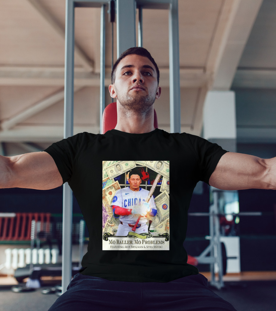 Mo Baller Mo Problems Chicago Cubs Featuring Alex Bregman Seiya Suzuki Moisés Ballesteros T-Shirt