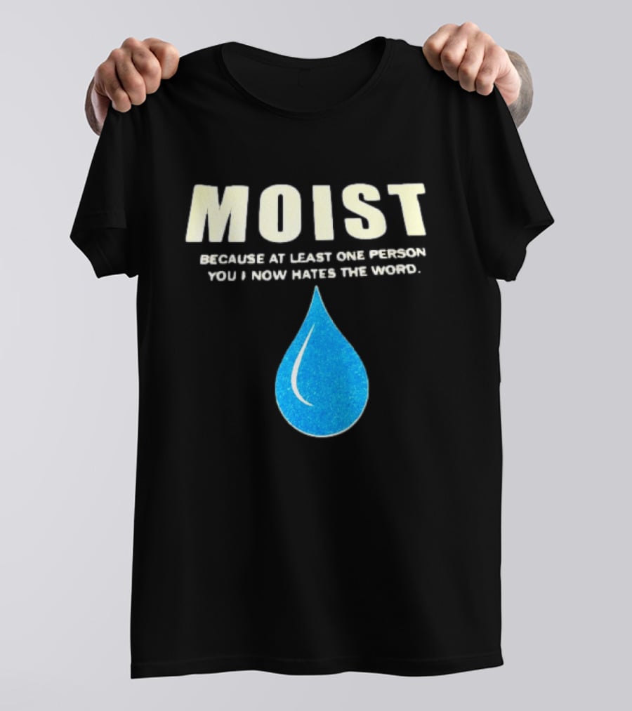 Moist Because At Least One Person You Know Hates The Word Blue Water Droplet T-Shirt