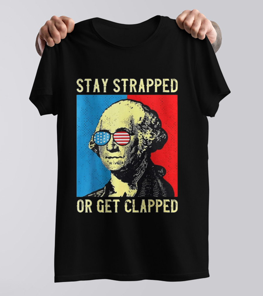 George Washington Stay Strapped Or Get Clapped Sunglasses American Flag T-Shirt