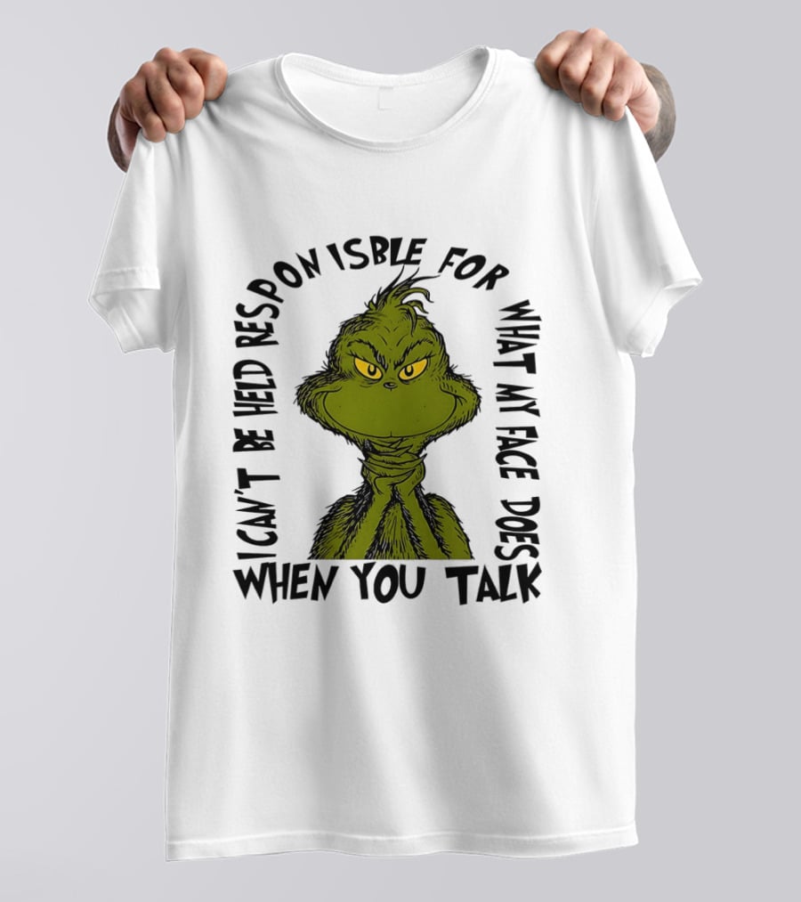 Grinch Can't Be Held Responsible For What My Face Does When You Talk T-Shirt