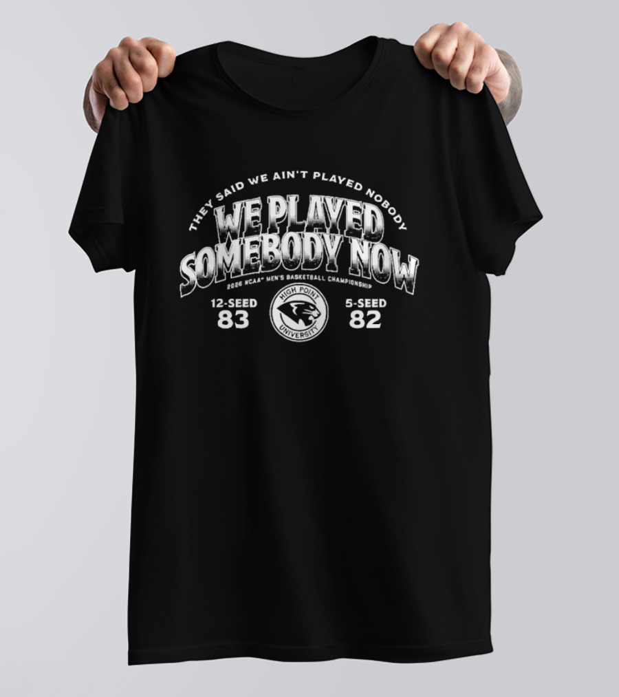 We Played Somebody Now High Point Men's Basketball 2026 NCAA Championship Victory 83 82 T-Shirt