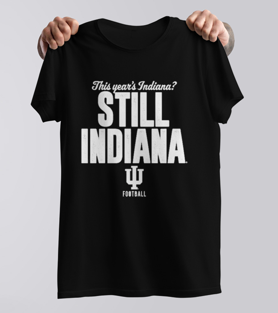 This Year's Indiana Still Indiana IU Football T-Shirt