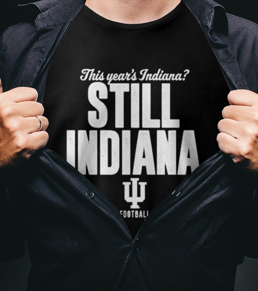 This Year's Indiana Still Indiana IU Football T-Shirt