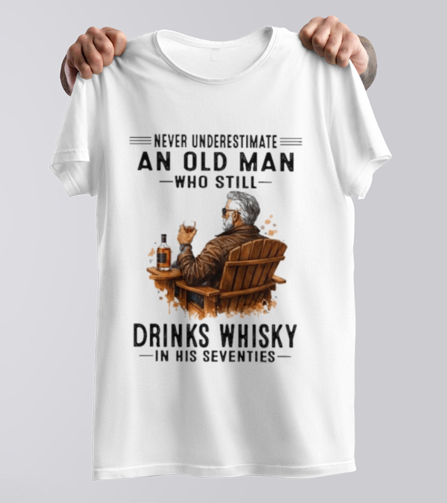Never Underestimate An Old Man Who Still Drinks Whisky In His Seventies Relaxing In A Chair T-Shirt