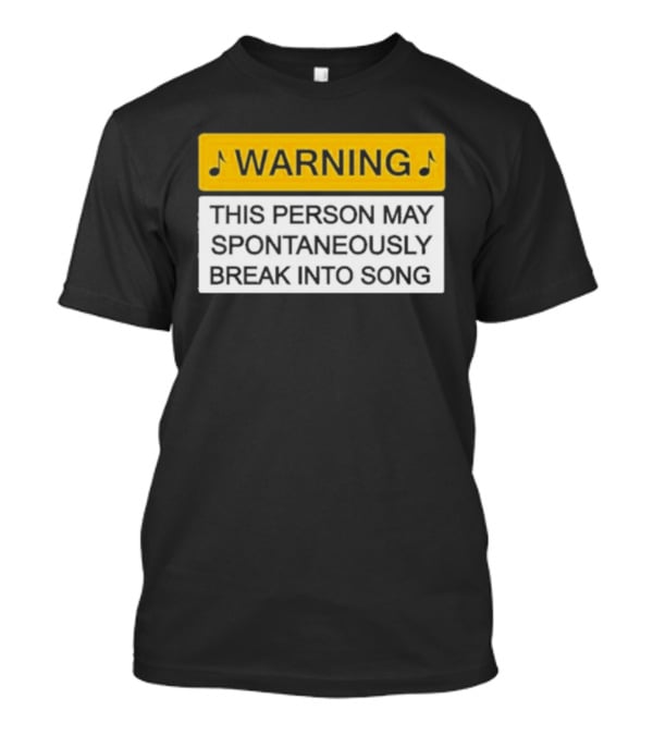 Warning This Person May Spontaneously Break Into Song Musical Humor T-Shirt