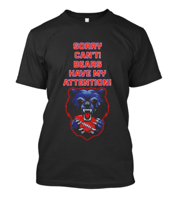 Sorry Can't Bears Have My Attention Football Fan T-Shirt