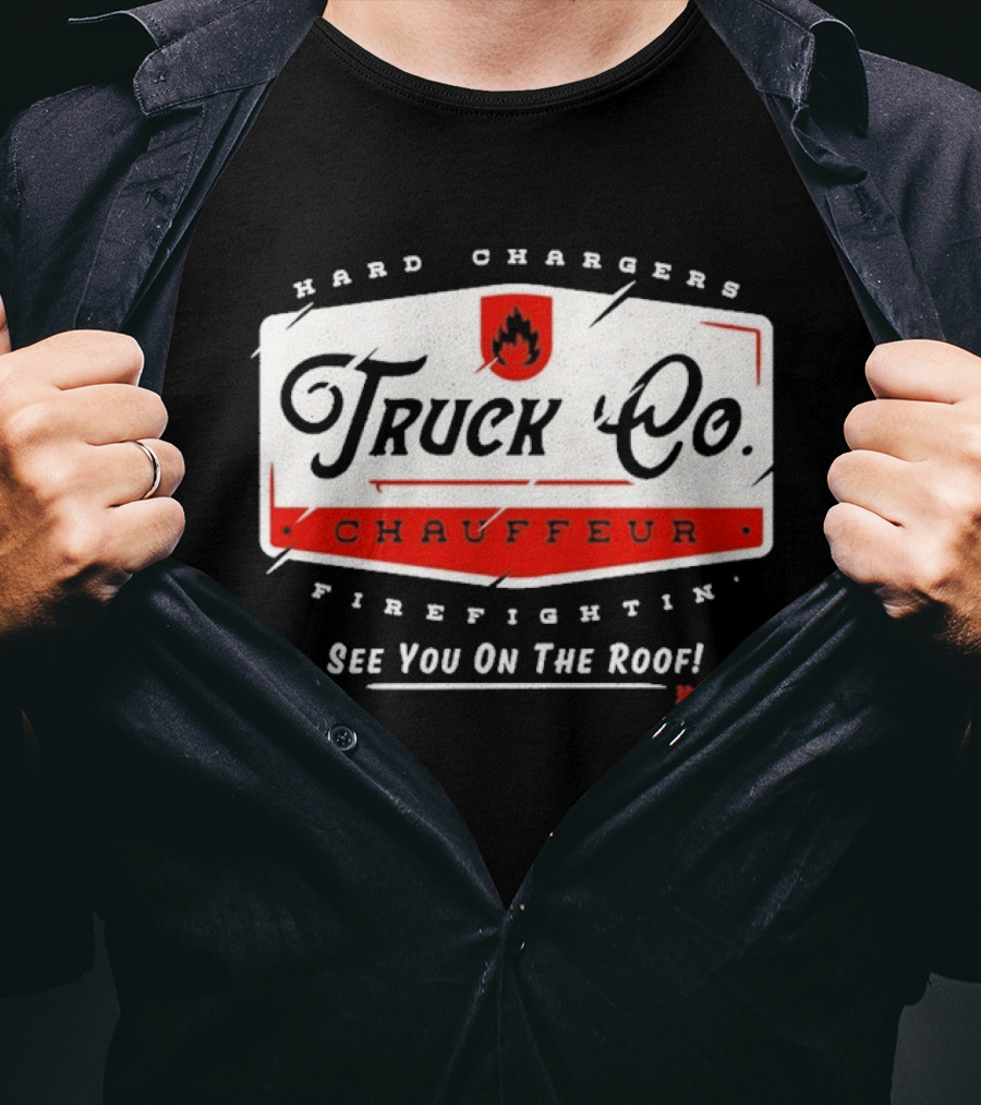 Hard Chargers Truck Co Chauffeur Firefighting See You On The Roof T-Shirt