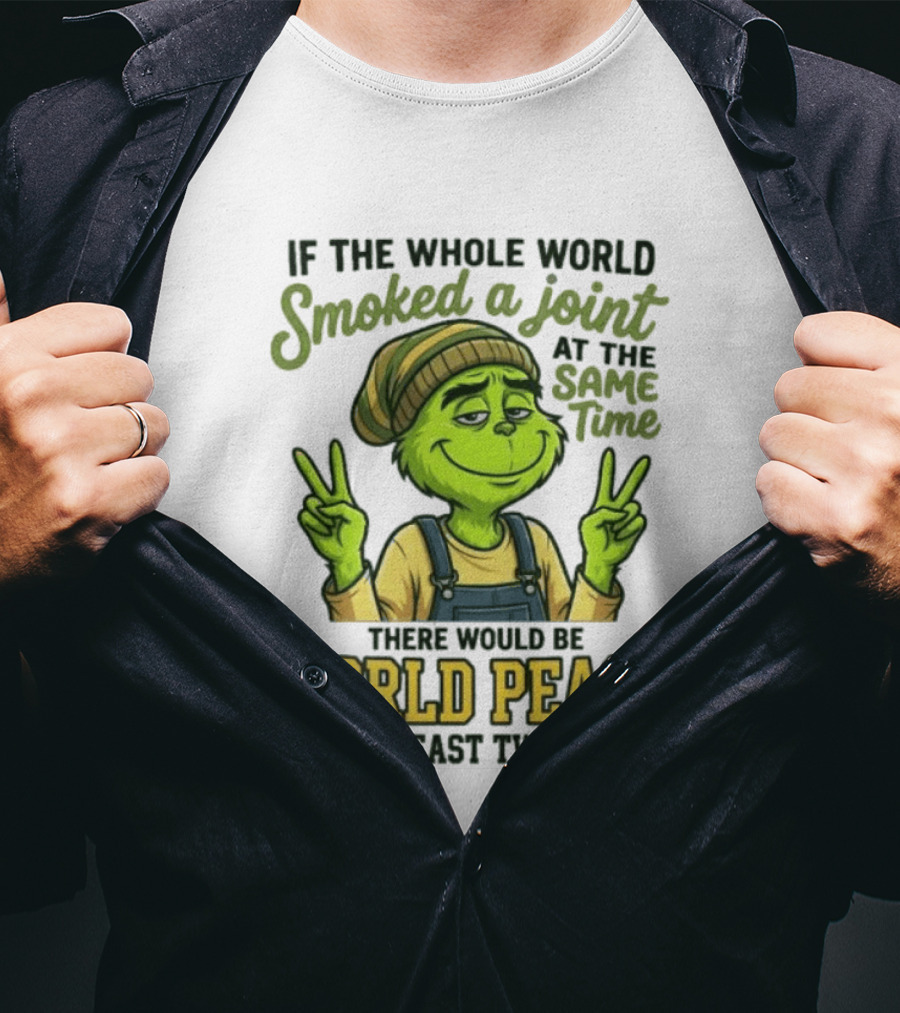 Grinch If The Whole World Smoked A Joint At The Same Time There Would Be World Peace For At Least Two Hours T-Shirt