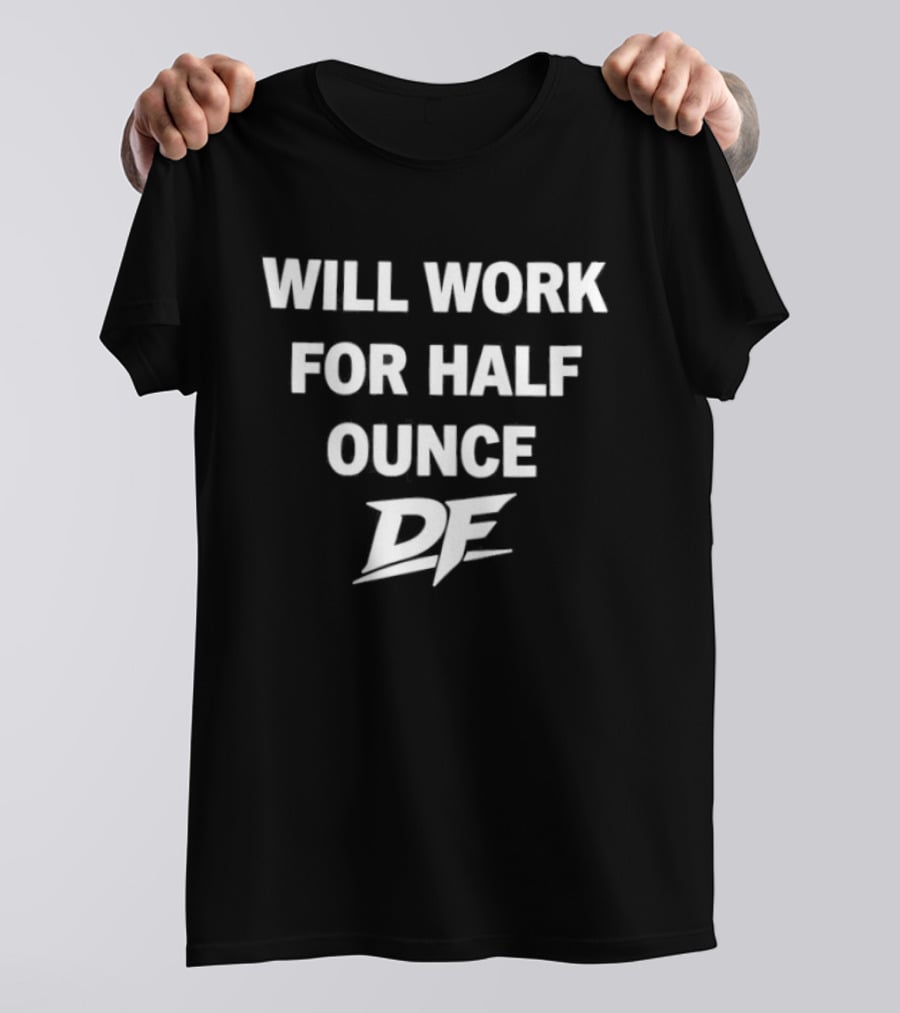 Will Work For Half Ounce DF T-Shirt