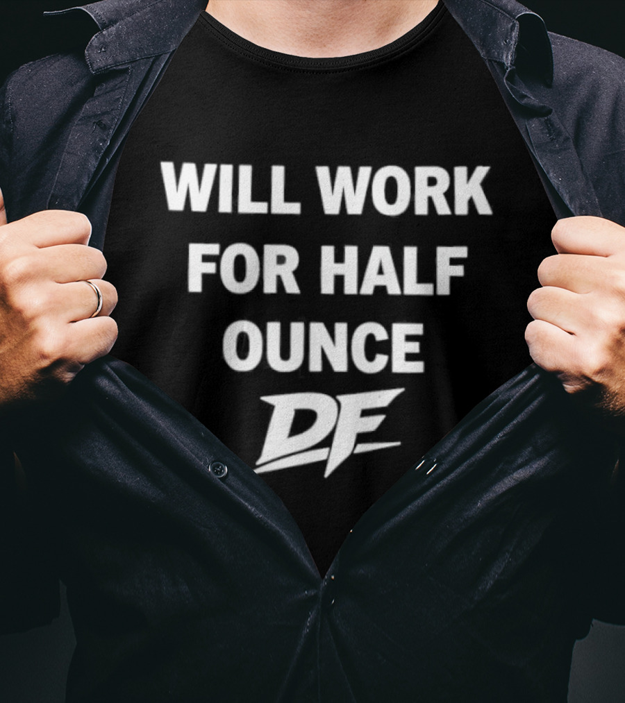Will Work For Half Ounce DF T-Shirt