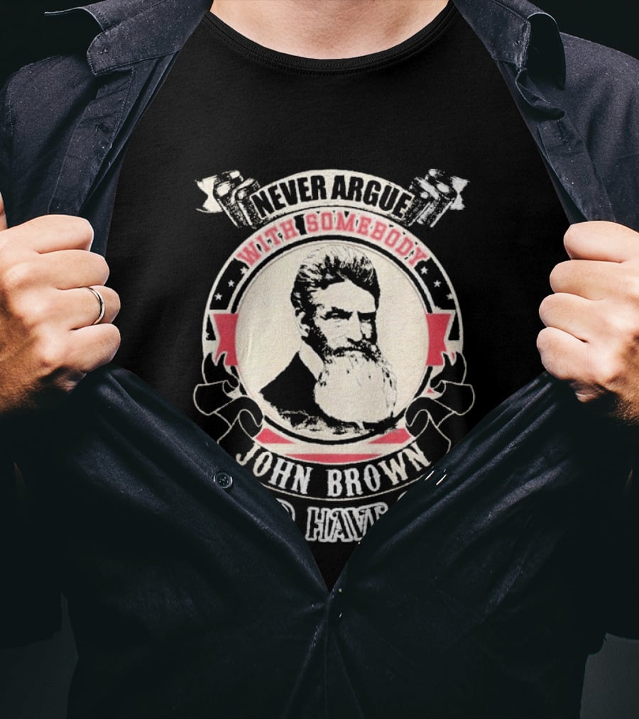 Never Argue With Somebody John Brown Would Have Shot T-Shirt