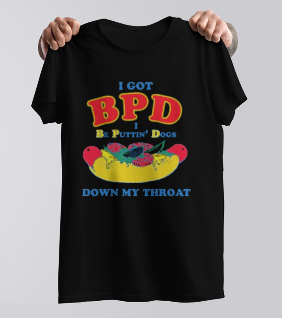 I Got BPD I Be Puttin' Dogs Down My Throat With Hotdog T-Shirt