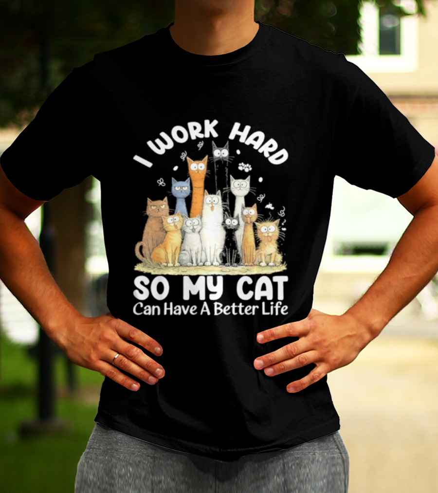 I Work Hard So My Cat Can Have A Better Life Funny Cartoon Cats T-Shirt