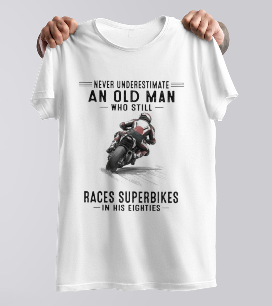 Never Underestimate An Old Man Who Still Races Superbikes In His Eighties T-Shirt