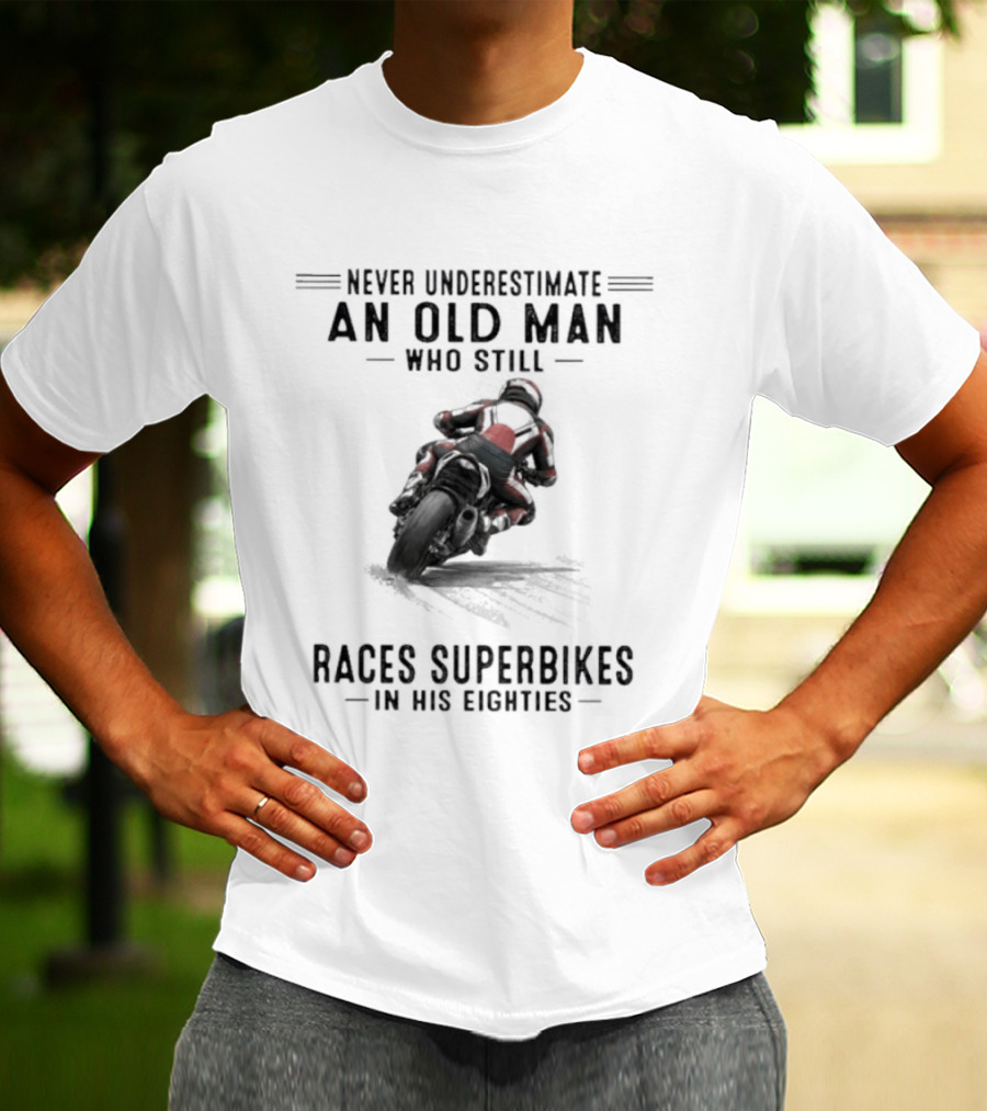 Never Underestimate An Old Man Who Still Races Superbikes In His Eighties T-Shirt