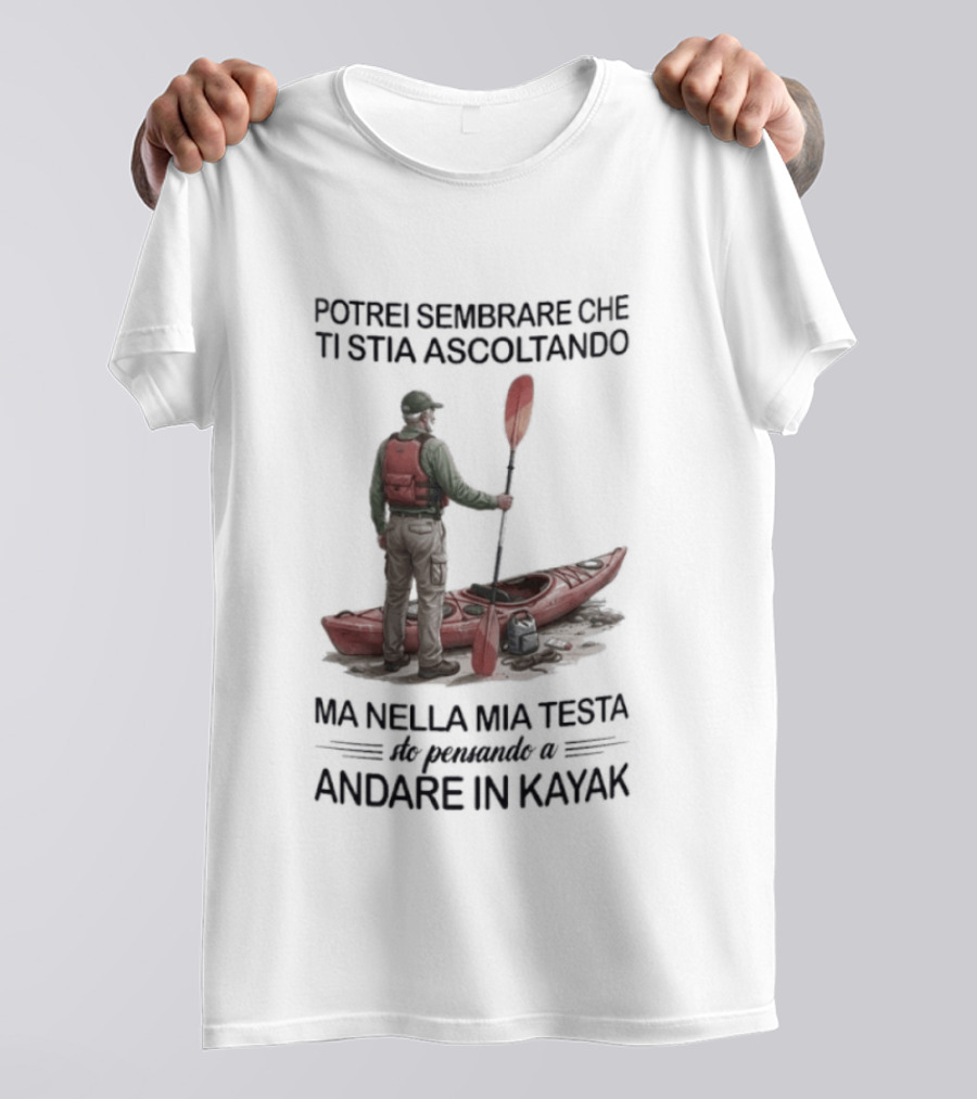 Potrei Sembrare Che Ti Stia Ascoltando Ma Nella Mia Testa Sto Pensando A Andare In Kayak T-Shirt