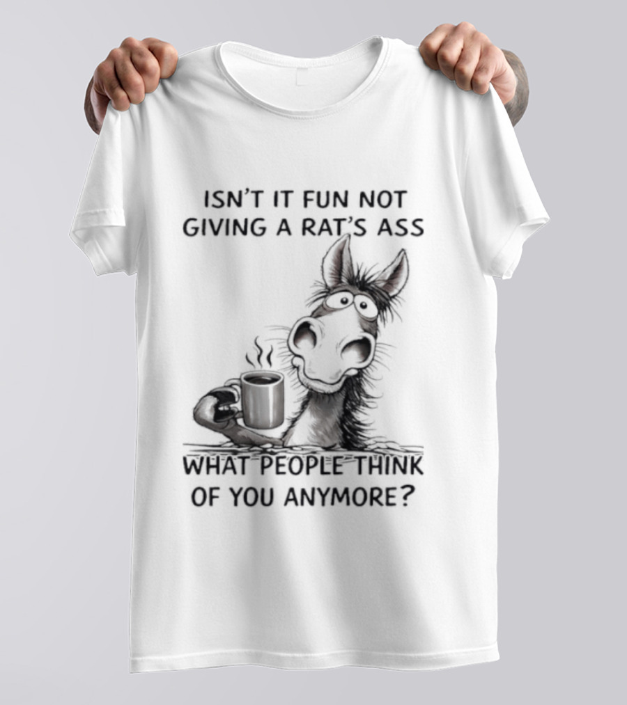 Isn't It Fun Not Giving A Rat's Ass What People Think Of You Anymore Coffee Drinker T-Shirt