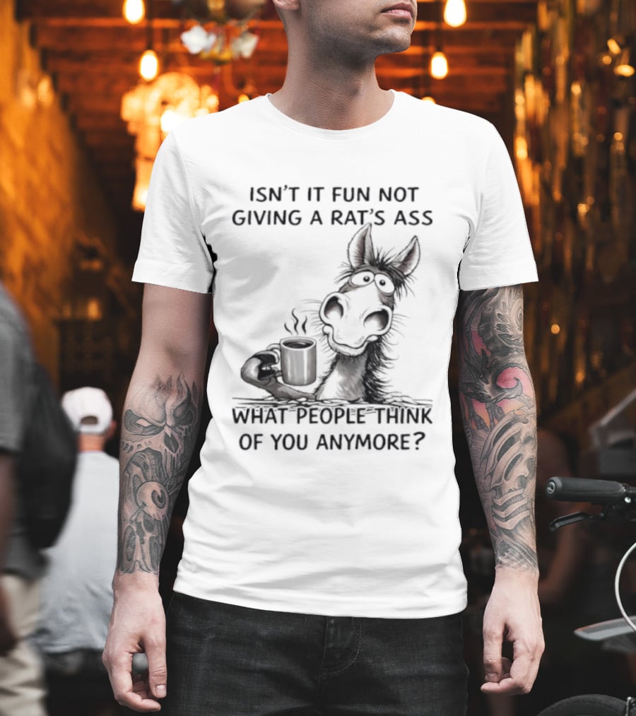 Isn't It Fun Not Giving A Rat's Ass What People Think Of You Anymore Coffee Drinker T-Shirt