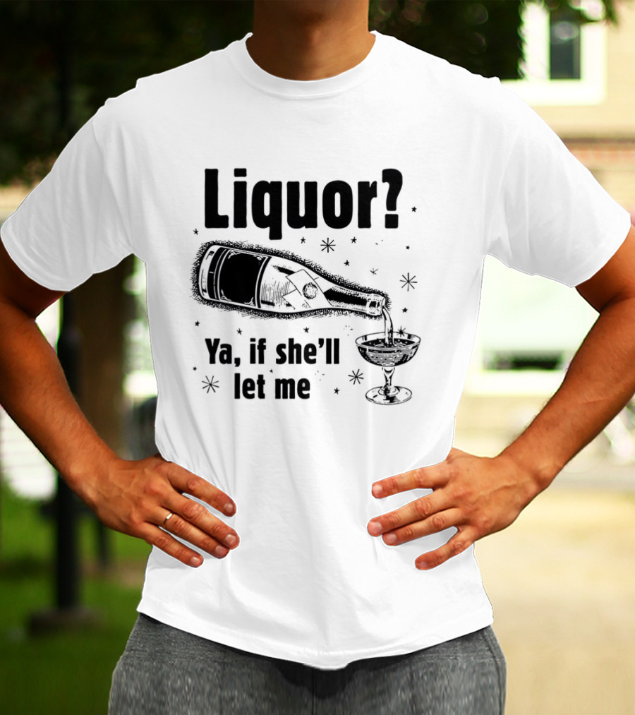 Liquor Ya If She'll Let Me Bottle Glass Star Bubbles T-Shirt