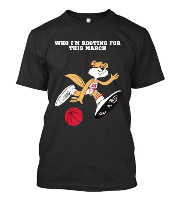 Who I'm Rooting For This March Minnesota Golden Gophers Basketball T-Shirt