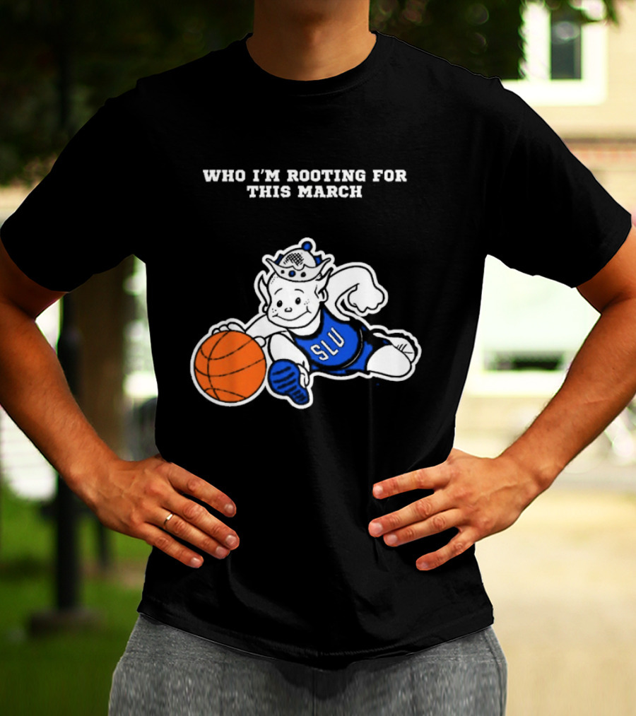 Who I'm Rooting For This March SLU Billikens T-Shirt