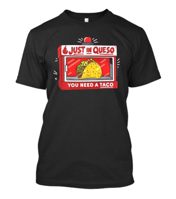Just In Queso You Need A Taco Mexican Food Humor T-Shirt