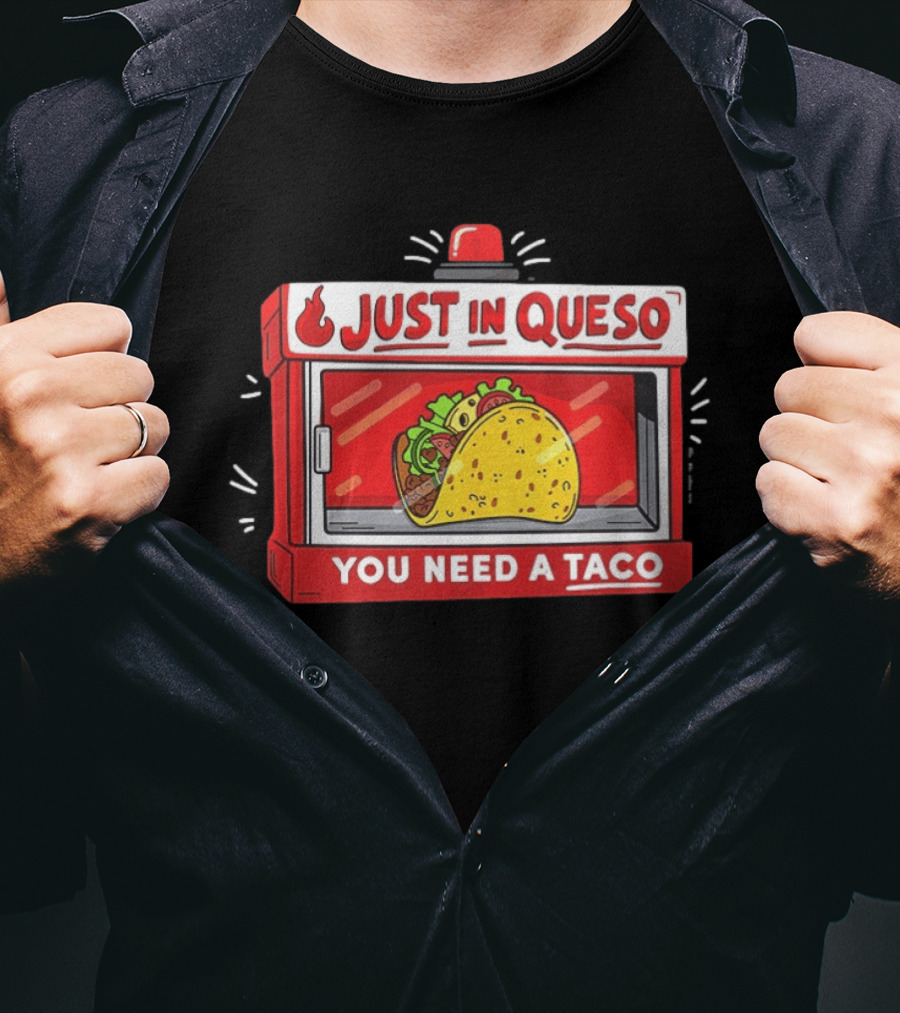 Just In Queso You Need A Taco Mexican Food Humor T-Shirt