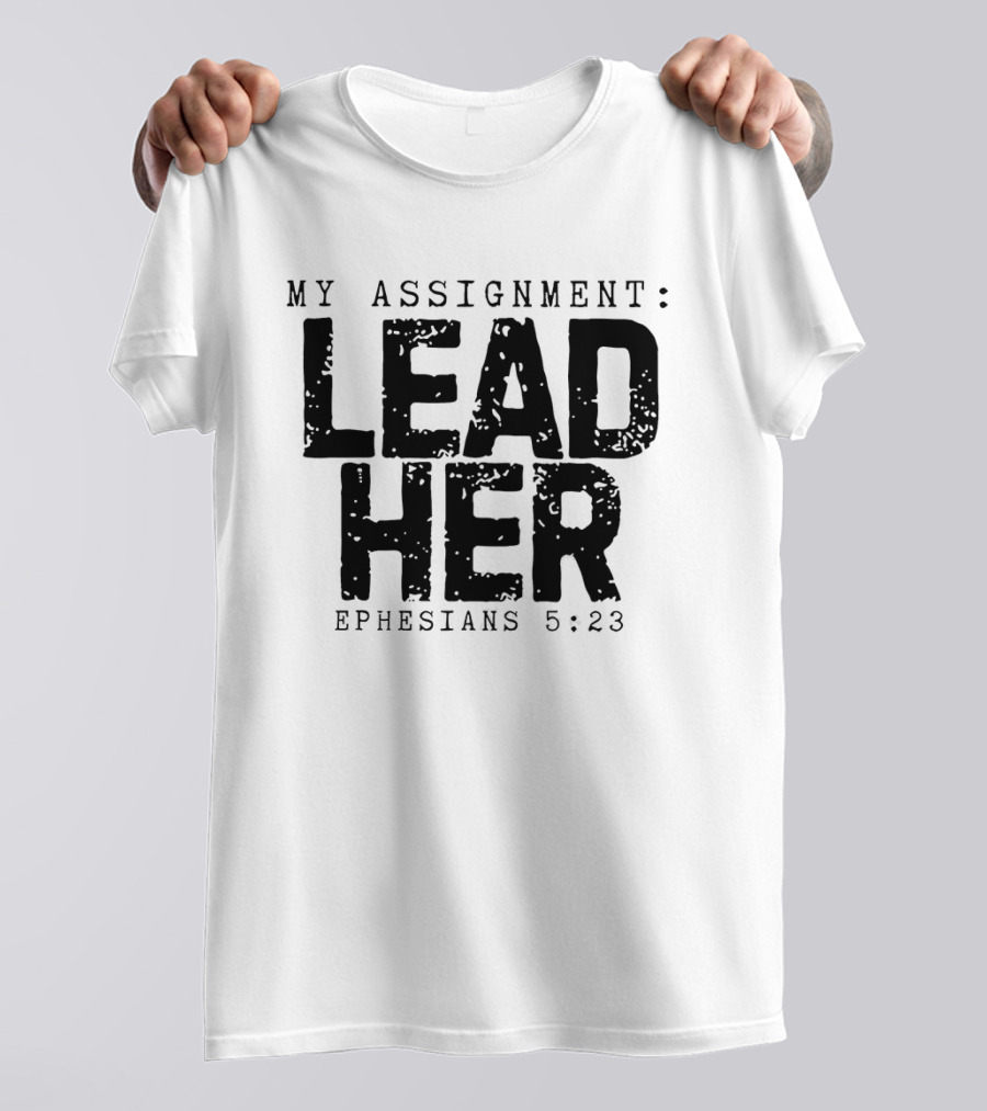 My Assignment Lead Her Ephesians 5 23 T-Shirt