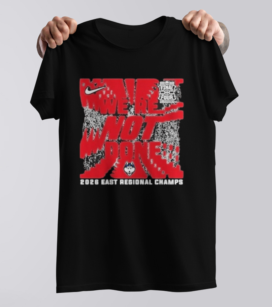 UConn Huskies Nike 2026 East Regional Champs We Are Not Done Final Four T-Shirt
