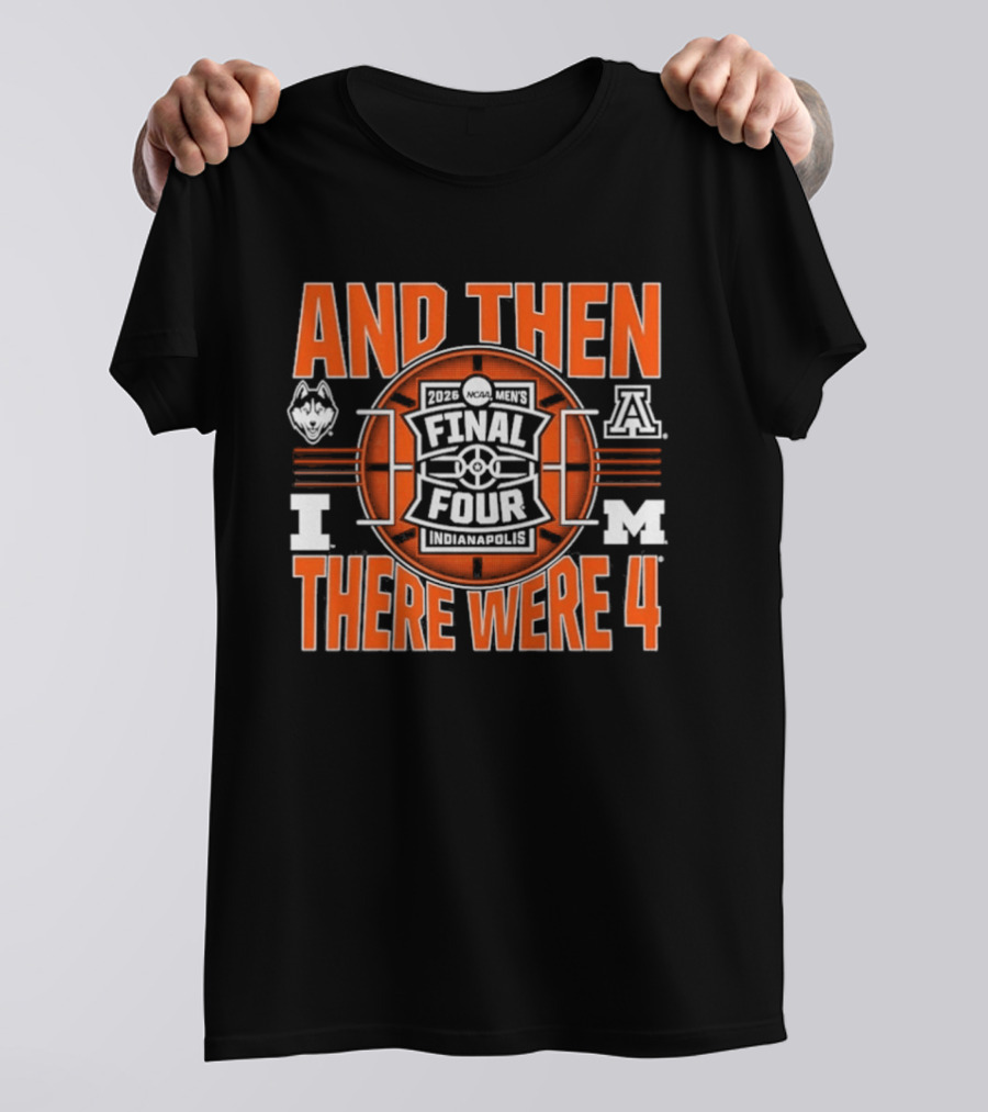 2026 NCAA Men's Final Four UConn IUPUI Michigan Arizona And Then There Were Four T-Shirt