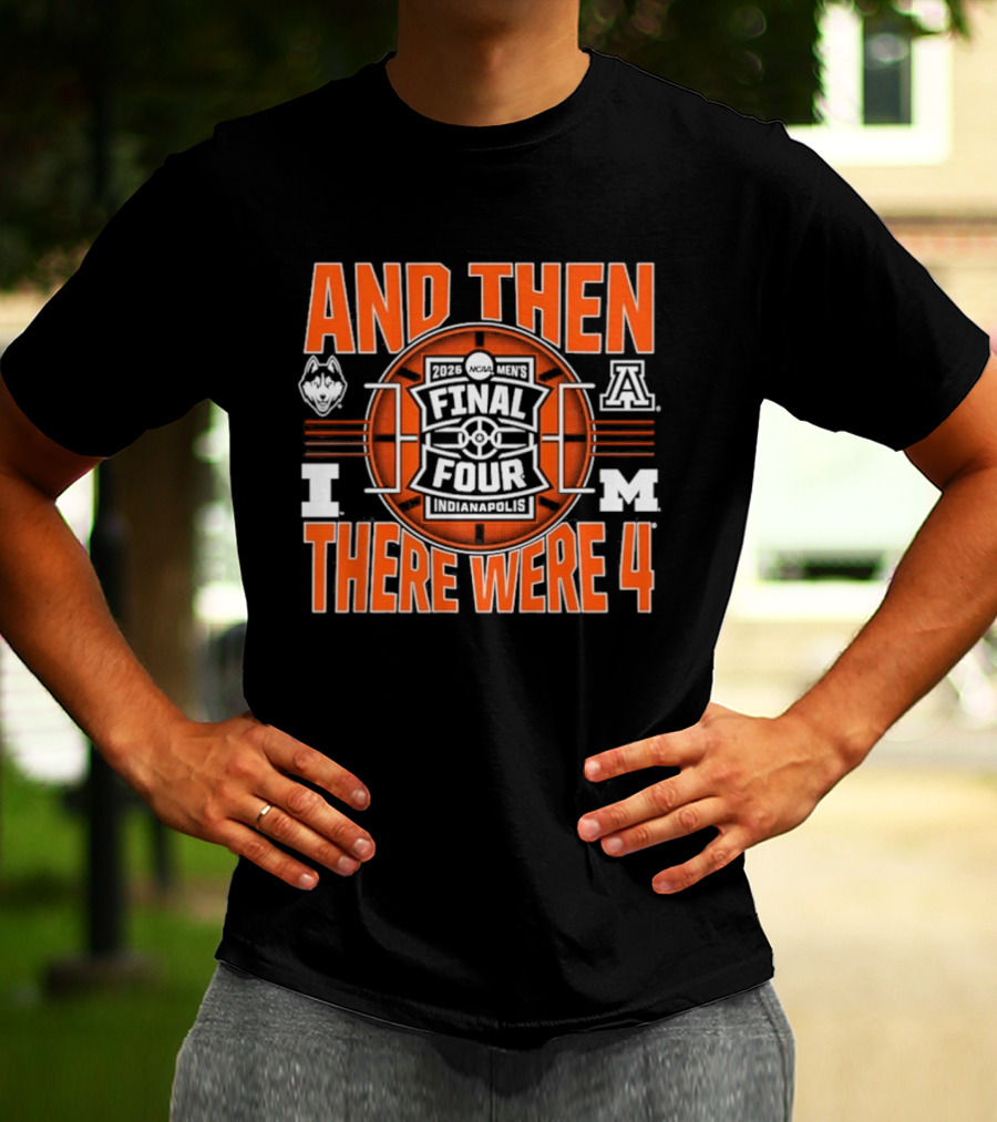 2026 NCAA Men's Final Four UConn IUPUI Michigan Arizona And Then There Were Four T-Shirt