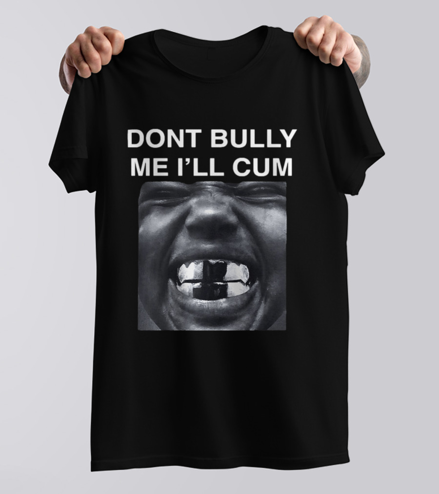Don't Bully Me I'll Cum Bold Statement Graphic Rap T-Shirt