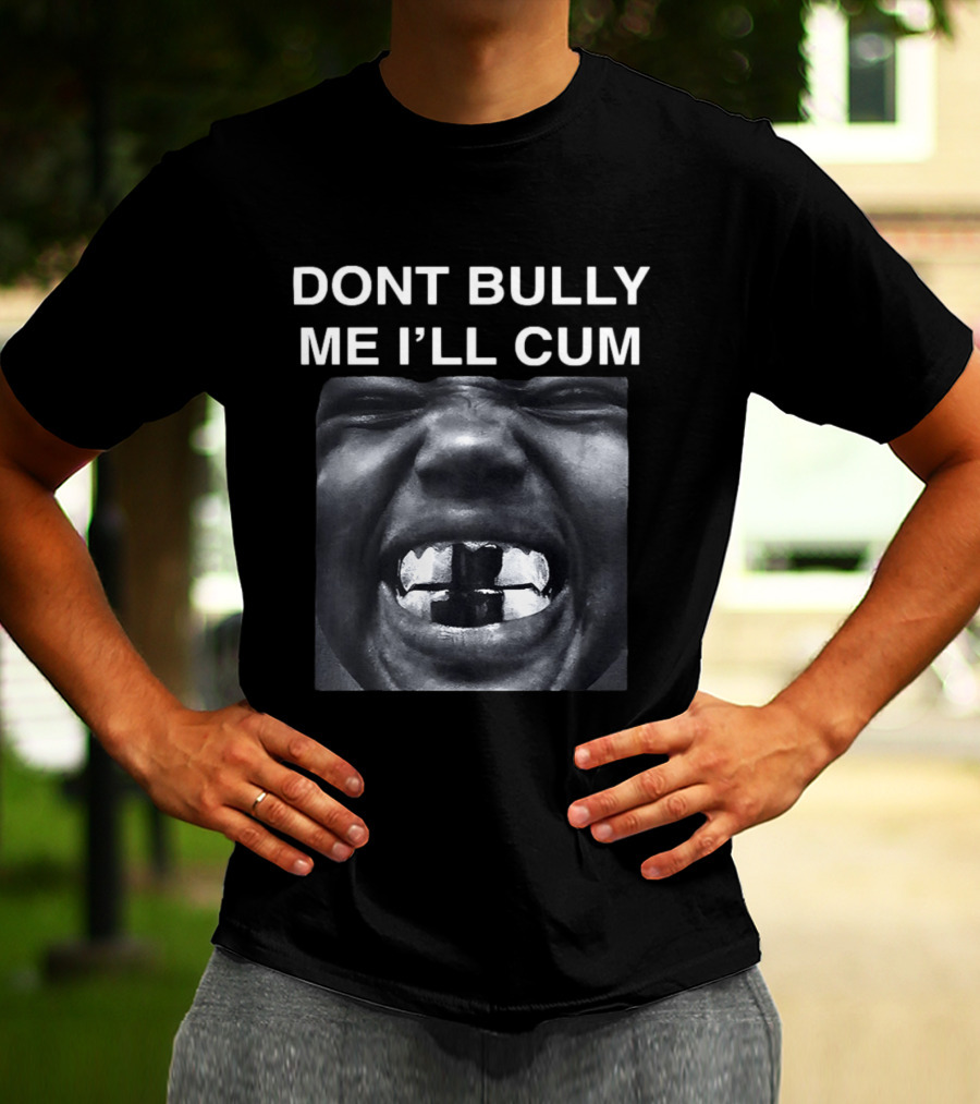 Don't Bully Me I'll Cum Bold Statement Graphic Rap T-Shirt