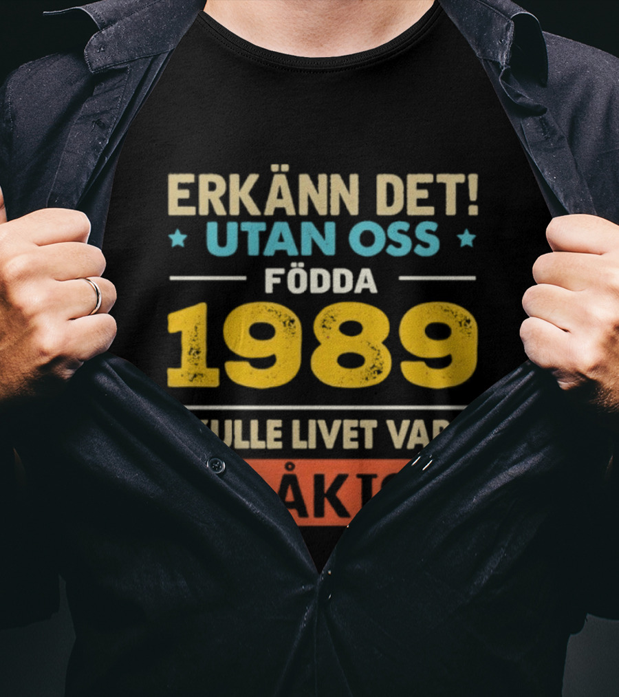 Erkänn Det Utan Oss Födda 1989 Skulle Livet Vara Tråkigt T-Shirt