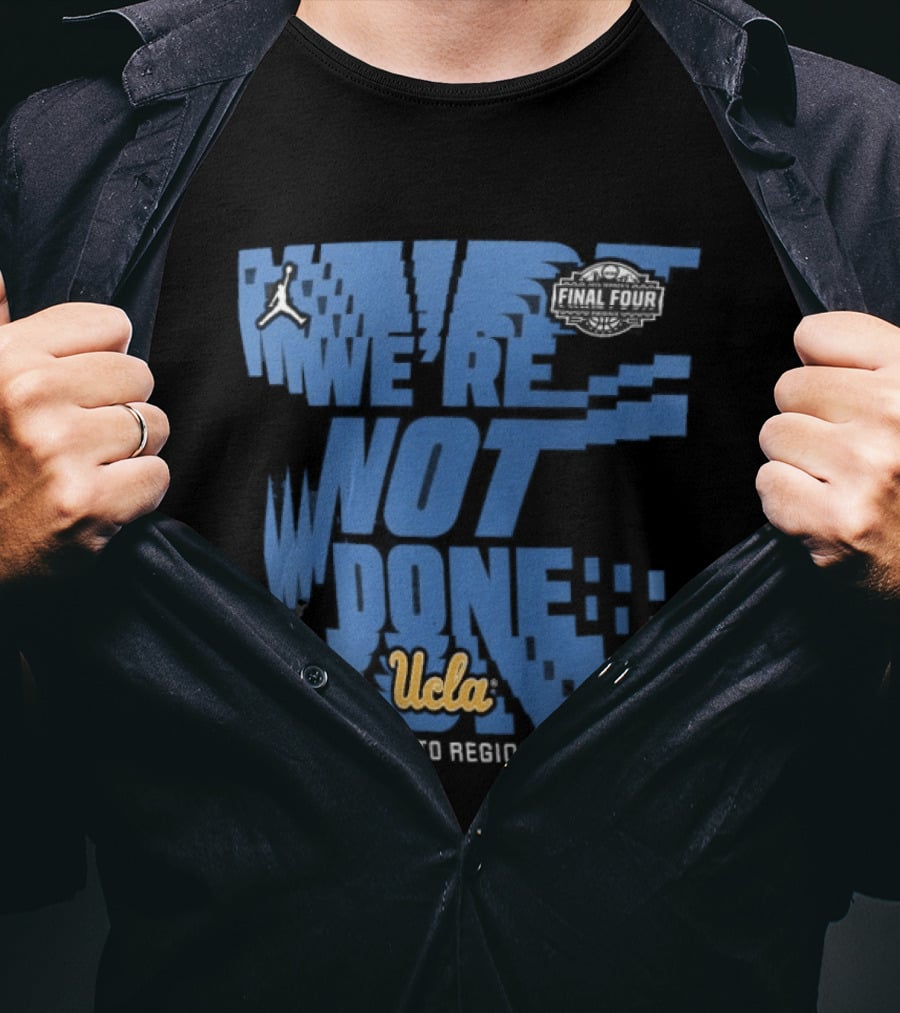 We're Not Done UCLA Bruins 2026 NCAA Women's Basketball Tournament Midwest Regional Champs T-Shirt