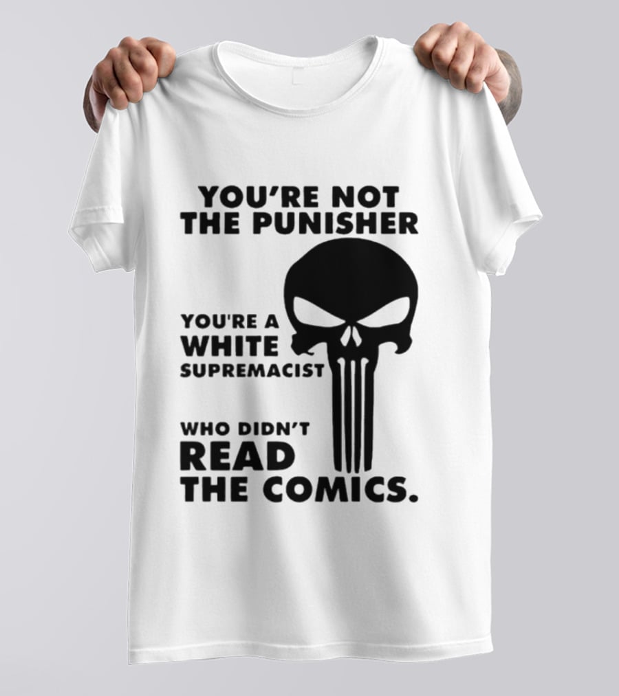You're Not The Punisher You're A White Supremacist Who Didn't Read The Comics T-Shirt