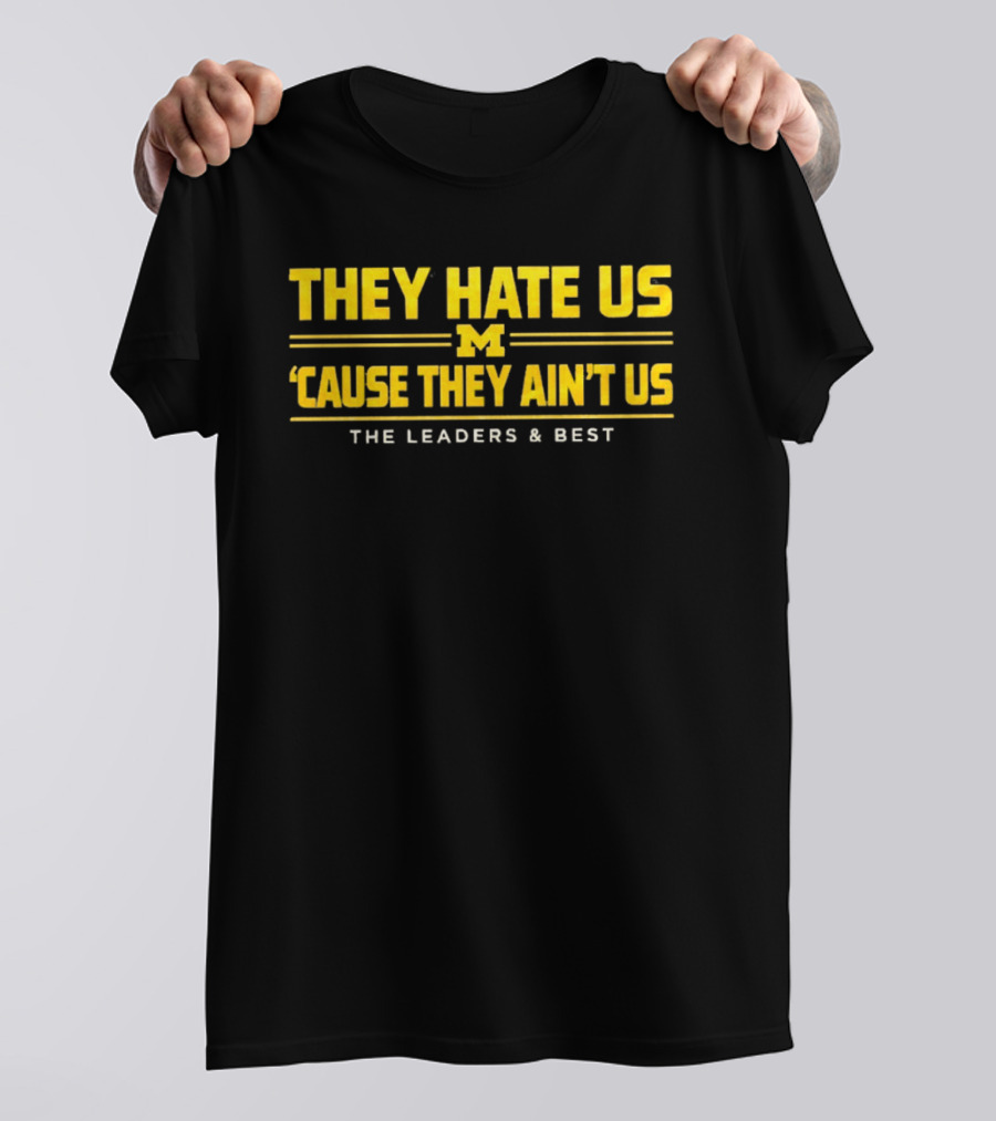 They Hate Us Cause They Ain't Us Michigan Wolverines The Leaders And Best T-Shirt