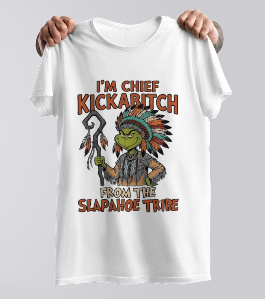 I'm Chief Kickabitch From The Slapahoe Tribe Grinch T-Shirt