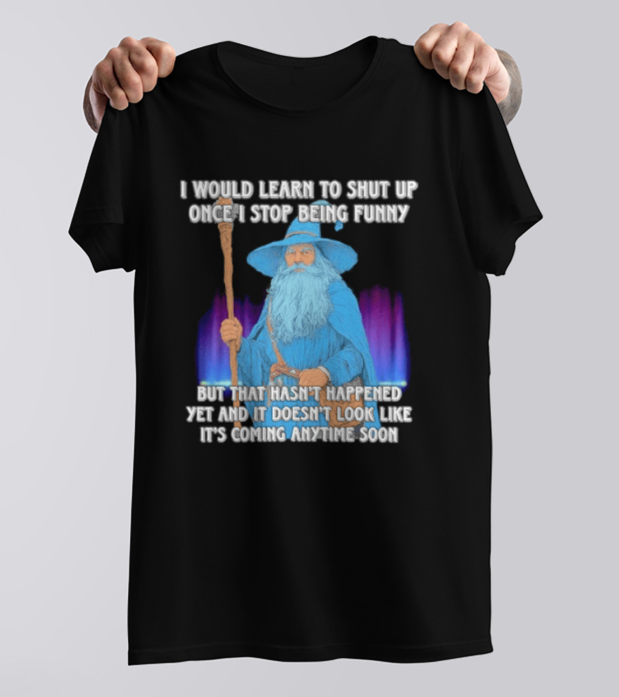 I Would Learn To Shut Up Once I Stop Being Funny Wizard Staff Blue Beard Cloak T-Shirt
