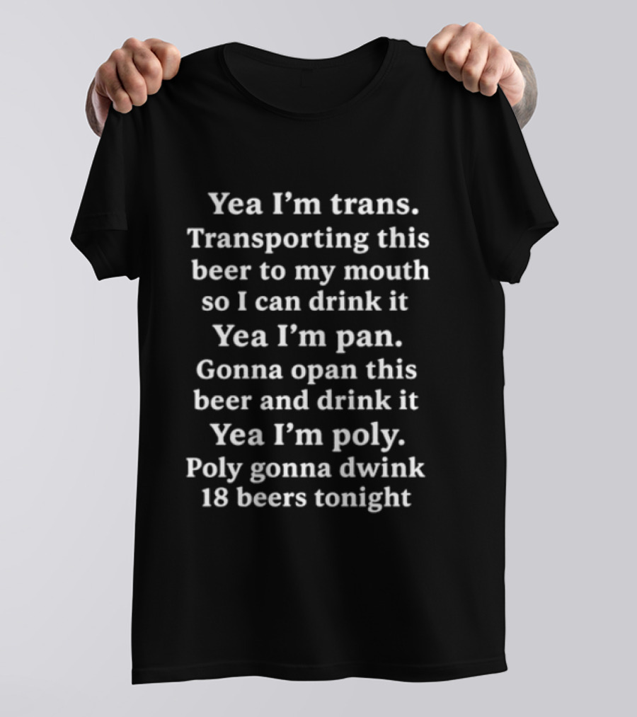 Yea I'm Trans Pan Poly Transporting Beer And Drinking 18 Beers Tonight T-Shirt