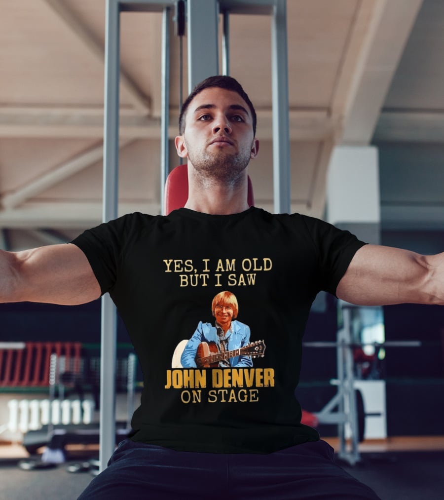 Yes I Am Old But I Saw John Denver On Stage T-Shirt