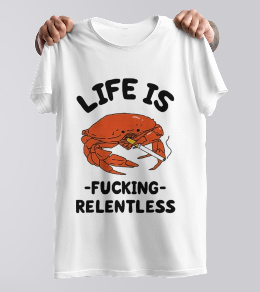 Life Is Fucking Relentless Crab Smoking Cigarette T-Shirt