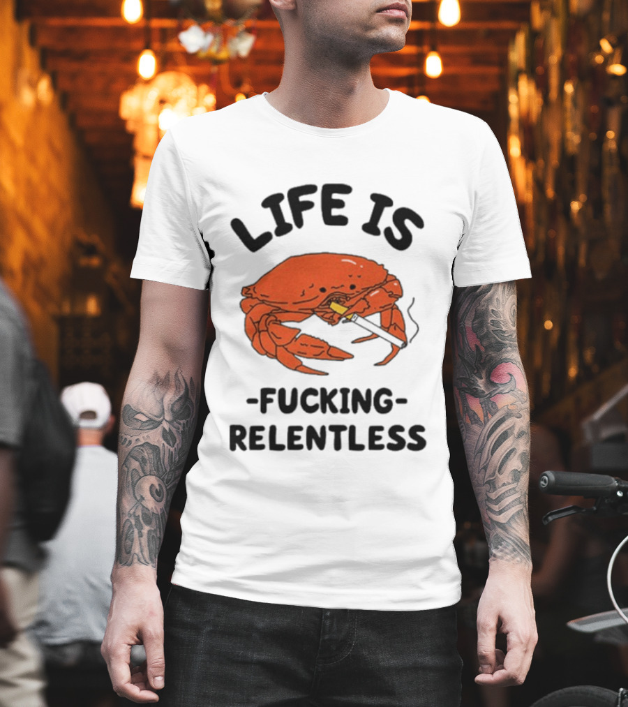 Life Is Fucking Relentless Crab Smoking Cigarette T-Shirt