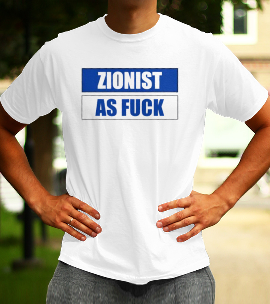 Zionist As Fuck T-Shirt